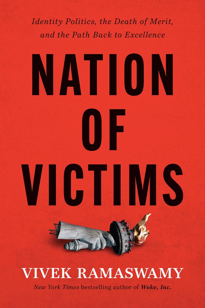 Nation of Victims: Identity Politics, the Death of Merit and the Path Back to Excellence by Vivek Ramaswamy