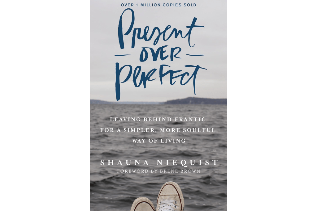 "Present Over Perfect: Leaving Behind Frantic for a Simpler, More Soulful Way of Living" by Shauna Niequist