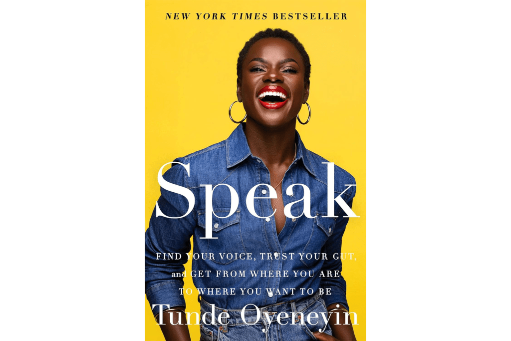 "Speak: Find Your Voice, Trust Your Gut and Get from Where You Are to Where You Want to Be" by Tunde Oyeneyin