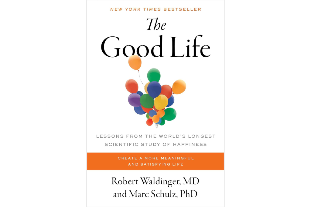 "The Good Life: Lessons from the World's Longest Scientific Study of Happiness" by Robert Waldinger, MD and Mark Schulz, PhD