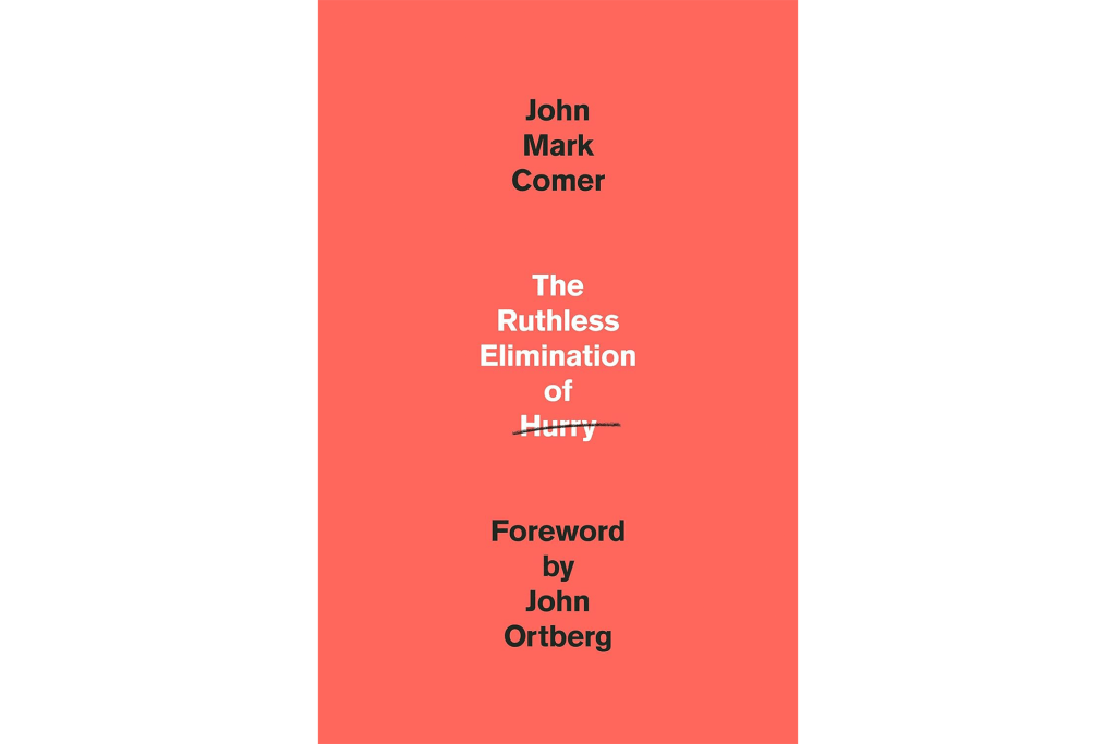 "The Ruthless Elimination of Hurry: How to Stay Emotionally Healthy and Spiritually Alive in the Chaos of the Modern World" by John Mark Comer 