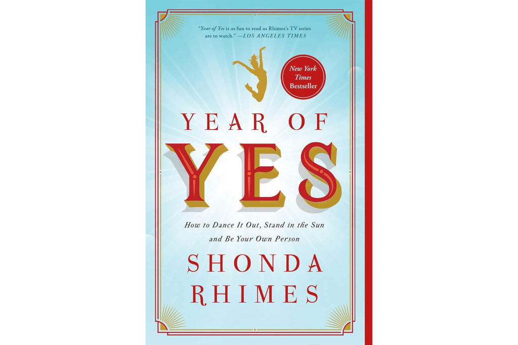 "Year of Yes: How to Dance It Out, Stand in the Sun and Be Your Own Person" by Shonda Rhimes