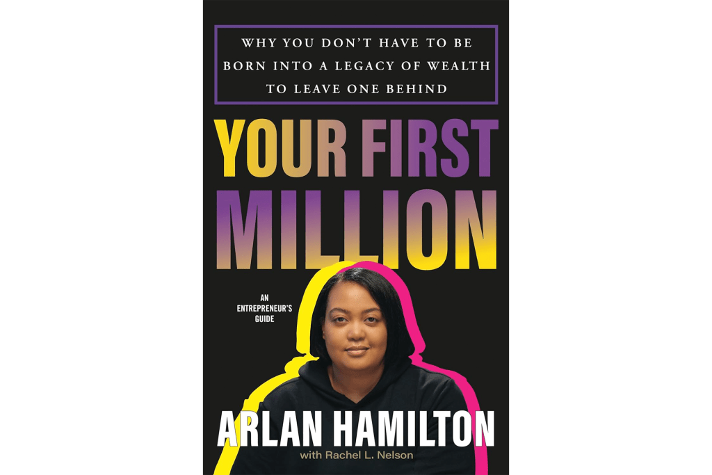 "Your First Million: Why You Don't Have to Be Born into a Legacy of Wealth to Leave One Behind" by Arlan Hamilton and Rachel L. Nelson