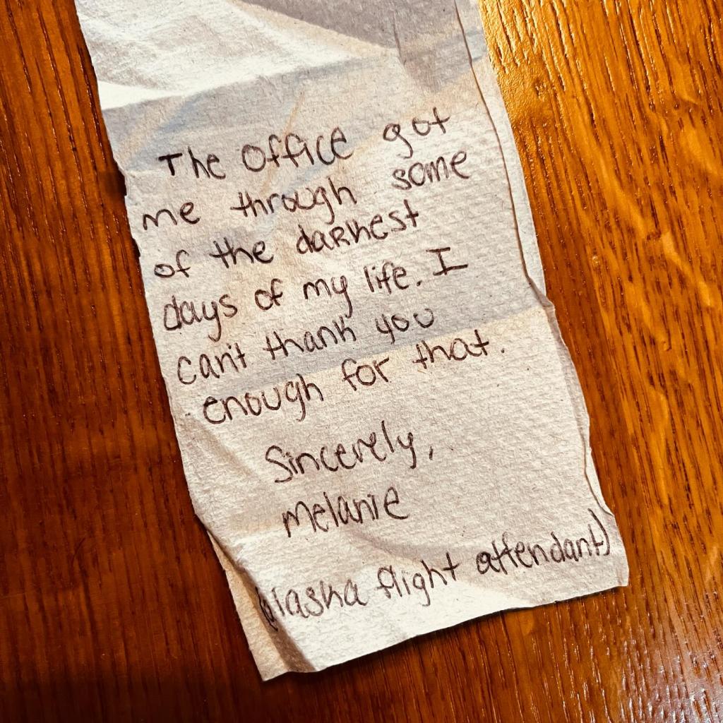 "'The Office' got me through some of the darkest days of my life,” the note said. “I can’t thank you enough for that. Sincerely, Melanie (Alaska flight attendant)." 