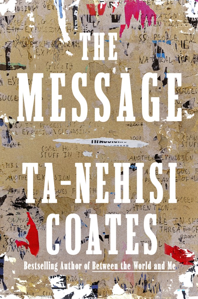 The Message by Ta-Nehisi Coates.