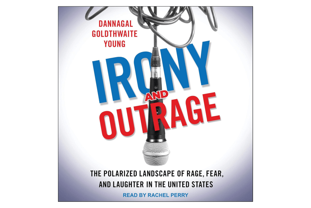 "Irony and Outrage: The Polarized Landscape of Rage, Fear and Laughter in the United States" by Dannagal Goldthwaite Young