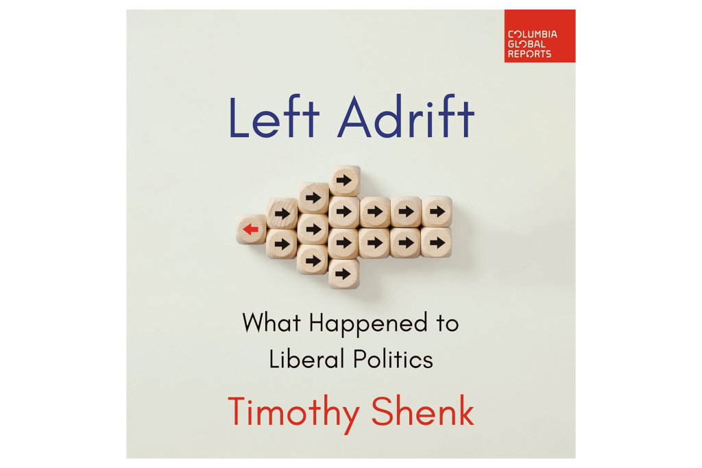 "Left Adrift: What Happened to Liberal Politics" by Timothy Shenk