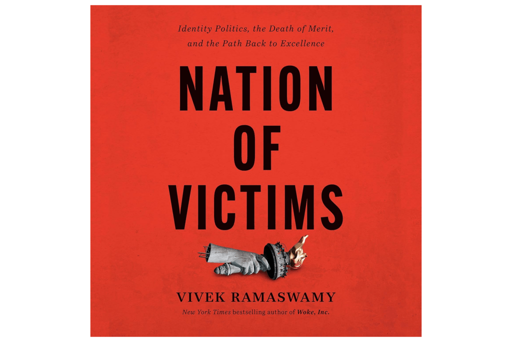 "Nation of Victims: Identity Politics, the Death of Merit and the Path Back to Excellence" by Vivek Ramaswamy