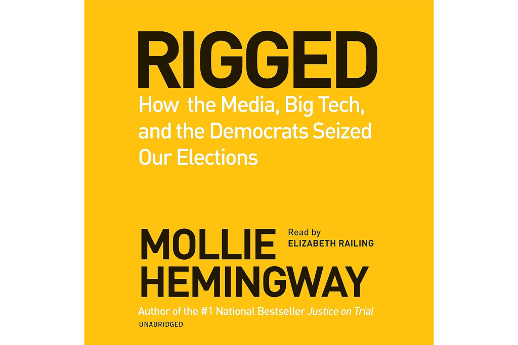 "Rigged: How the Media, Big Tech and the Democrats Seized Our Elections" by Mollie Hemingway