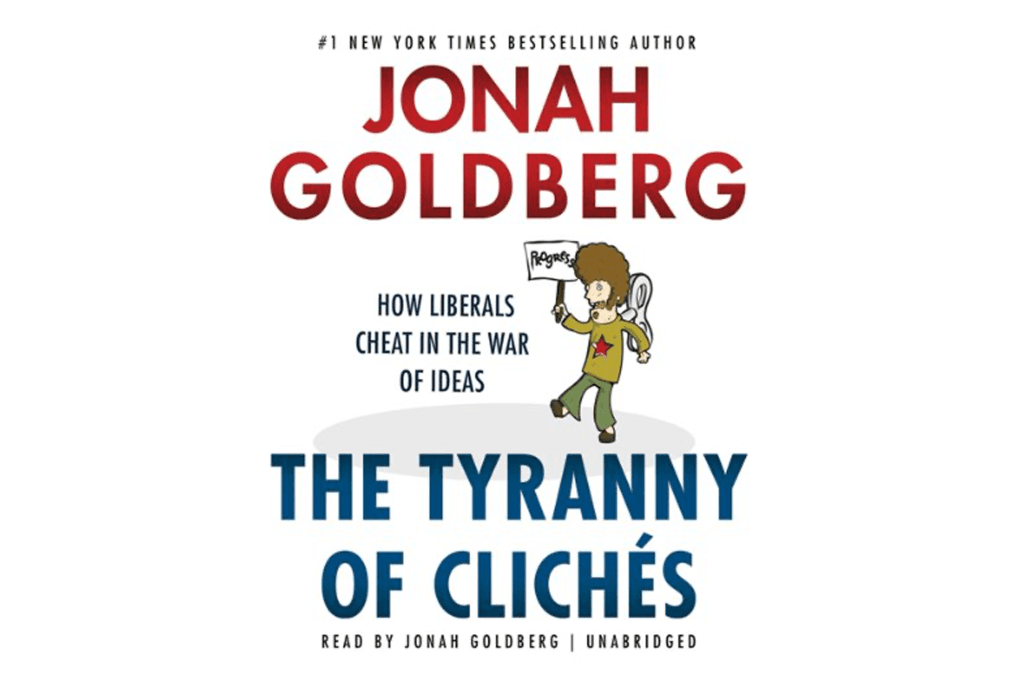 "The Tyranny of Clichés: How Liberals Cheat in the War of Ideas" by Jonah Goldberg