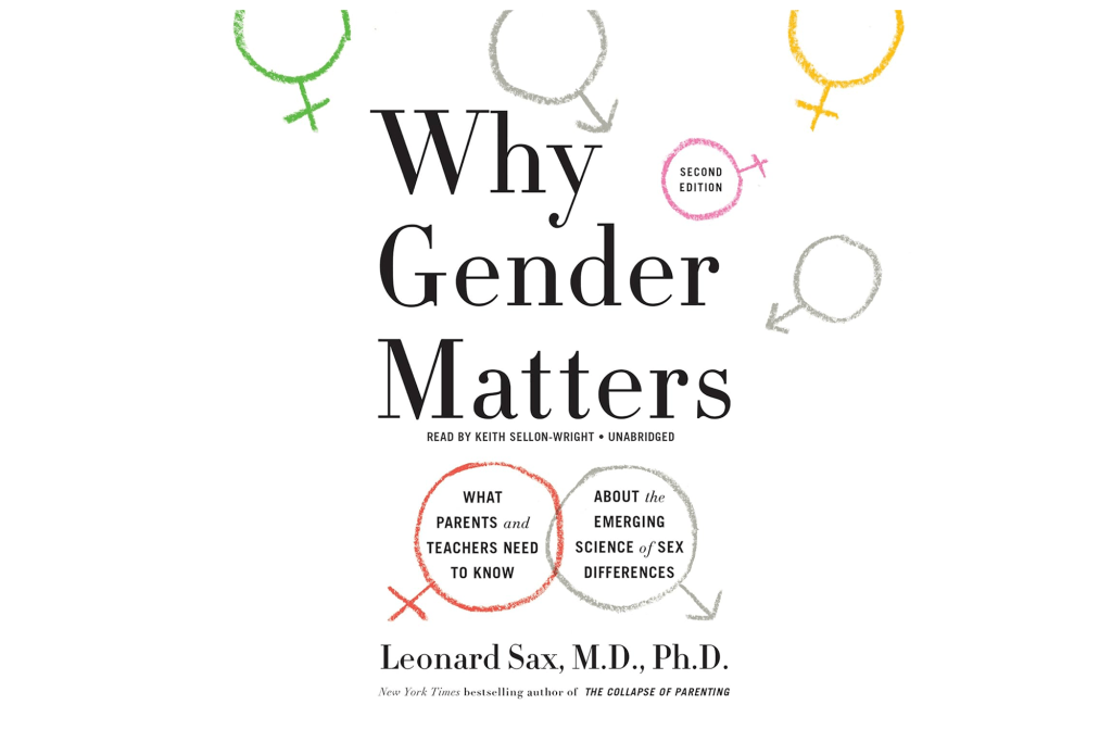 "Why Gender Matters: What Parents and Teachers Need to Know About the Emerging Science of Sex Differences" by Leonard Sax, MD, PhD